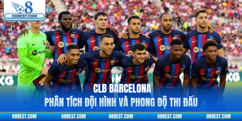 CLB Barcelona - Phân Tích Đội Hình Và Phong Độ Thi Đấu