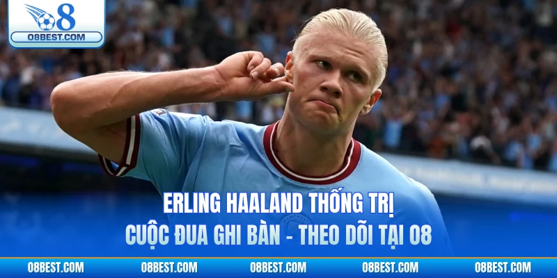 Erling Haaland Thống Trị Cuộc Đua Ghi Bàn - Theo Dõi Tại O8