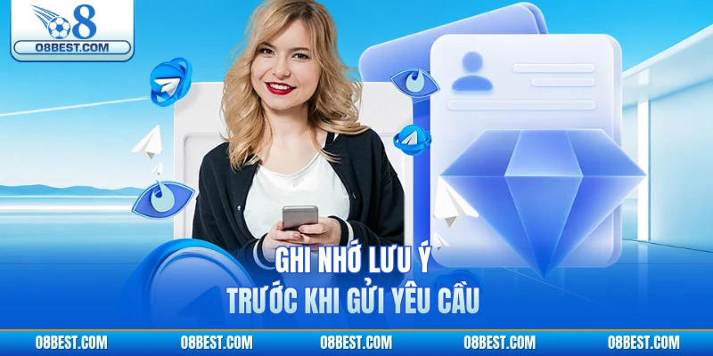 Ghi nhớ lưu ý trước khi gửi yêu cầu