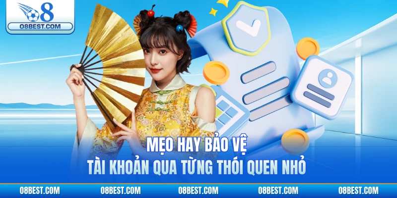 Mẹo hay bảo vệ tài khoản qua từng thói quen nhỏ