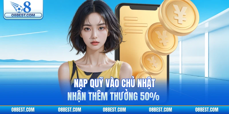 Nạp quỹ vào chủ nhật nhận thêm thưởng 50%