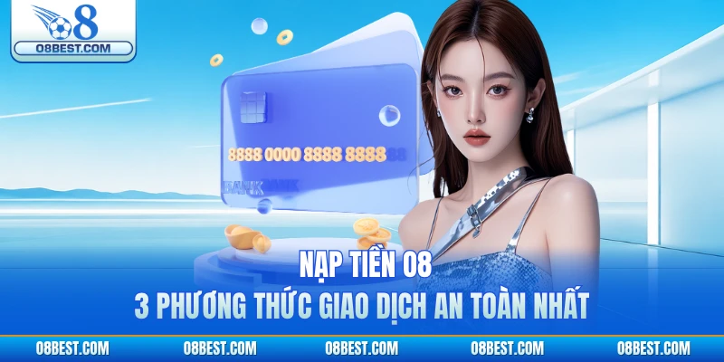 Nạp Tiền O8 - 3 Phương Thức Giao Dịch An Toàn Nhất