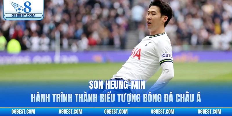 Son Heung-Min - Hành Trình Thành Biểu Tượng Bóng Đá Châu Á