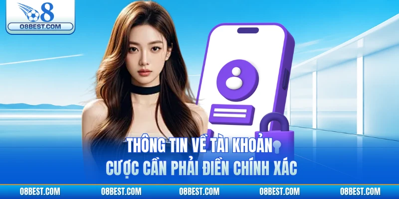 Thông tin về tài khoản cược cần phải điền chính xác