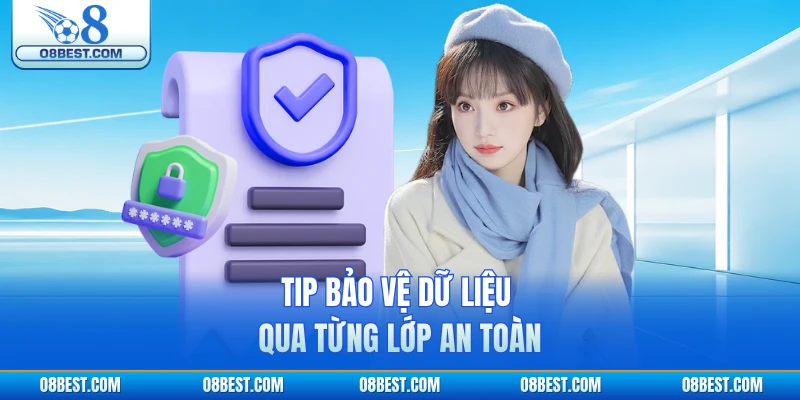 Tip bảo vệ dữ liệu qua từng lớp an toàn