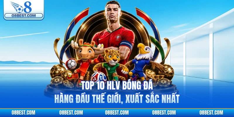 Top 10 HLV Bóng Đá Hàng Đầu Thế Giới, Xuất Sắc Nhất